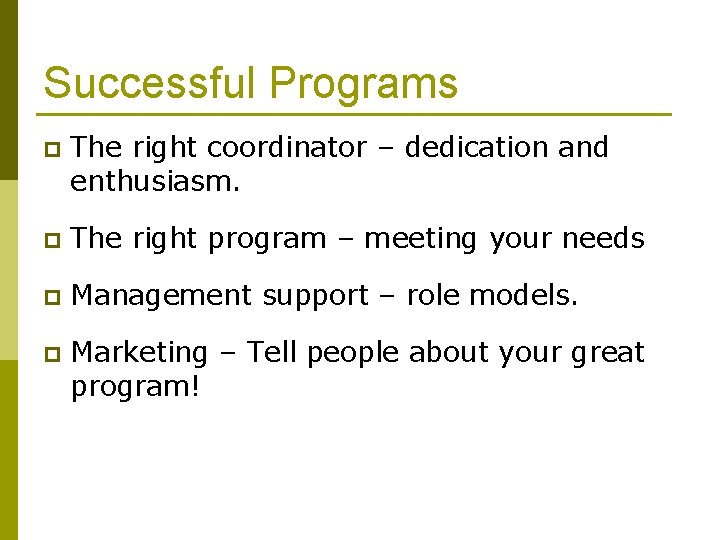 Successful Programs p The right coordinator – dedication and enthusiasm. p The right program