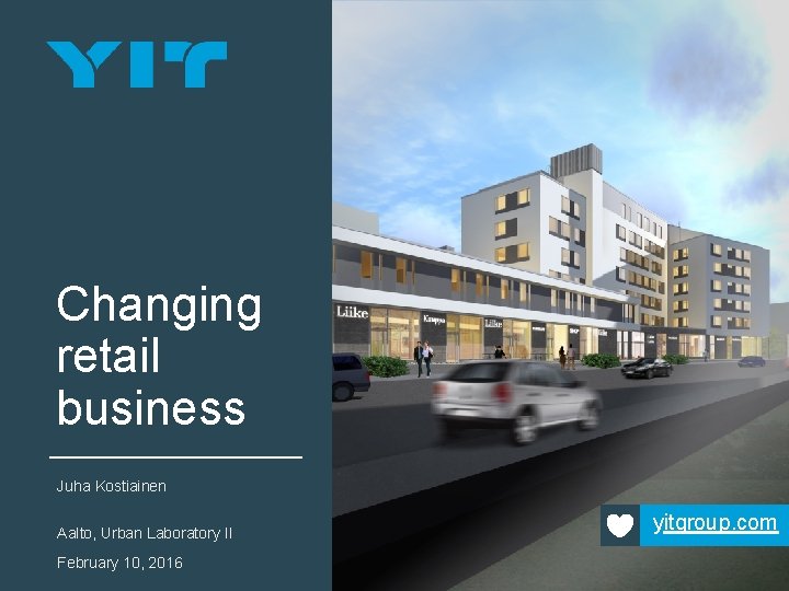 Changing retail business Juha Kostiainen Aalto, Urban Laboratory II February 10, 2016 yitgroup. com