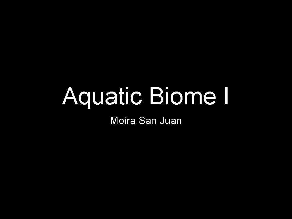 Aquatic Biome I Moira San Juan 