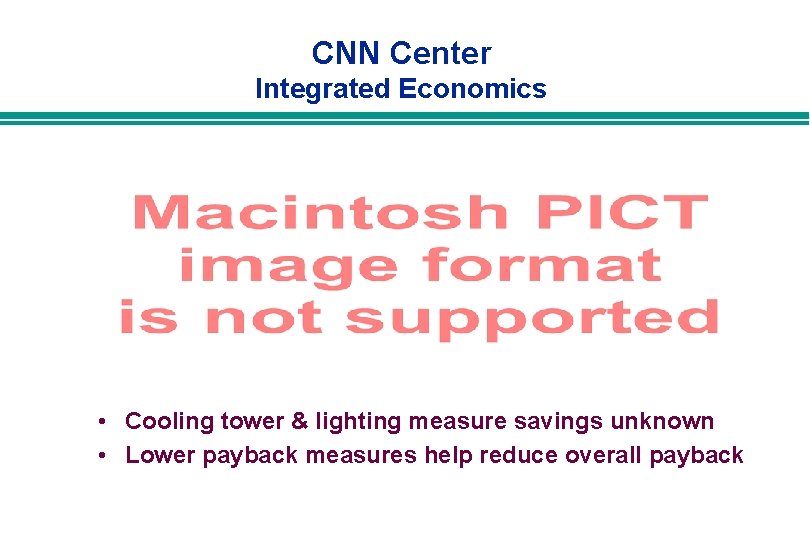 CNN Center Integrated Economics • Cooling tower & lighting measure savings unknown • Lower