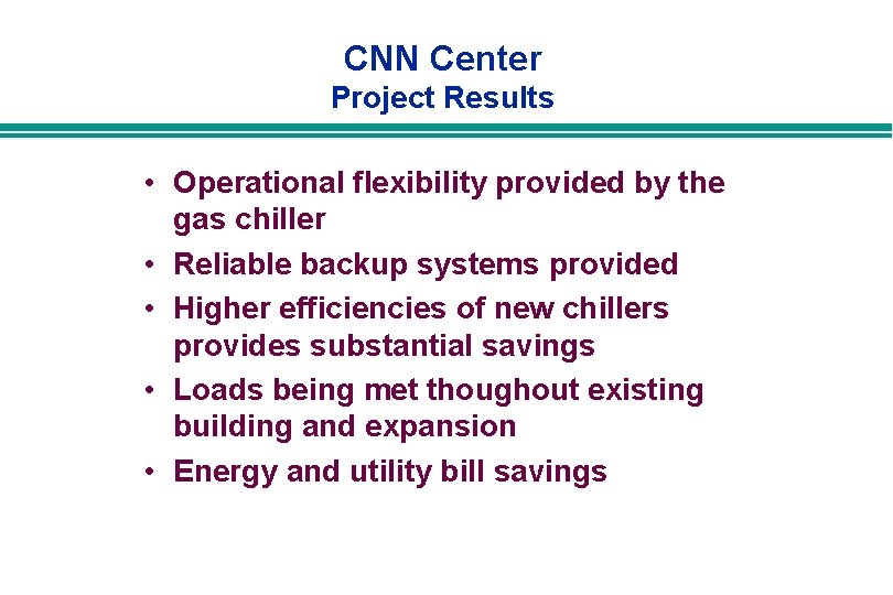 CNN Center Project Results • Operational flexibility provided by the gas chiller • Reliable