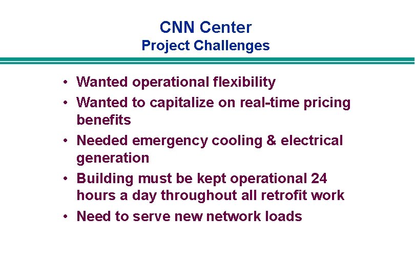 CNN Center Project Challenges • Wanted operational flexibility • Wanted to capitalize on real-time