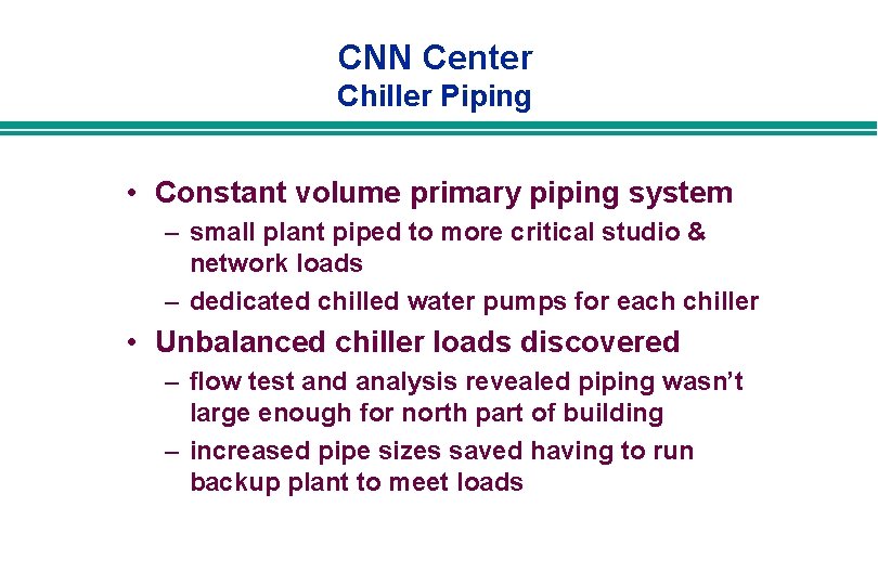 CNN Center Chiller Piping • Constant volume primary piping system – small plant piped