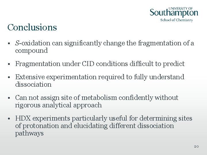Conclusions • S-oxidation can significantly change the fragmentation of a compound • Fragmentation under