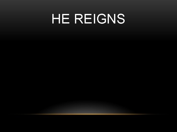 HE REIGNS 