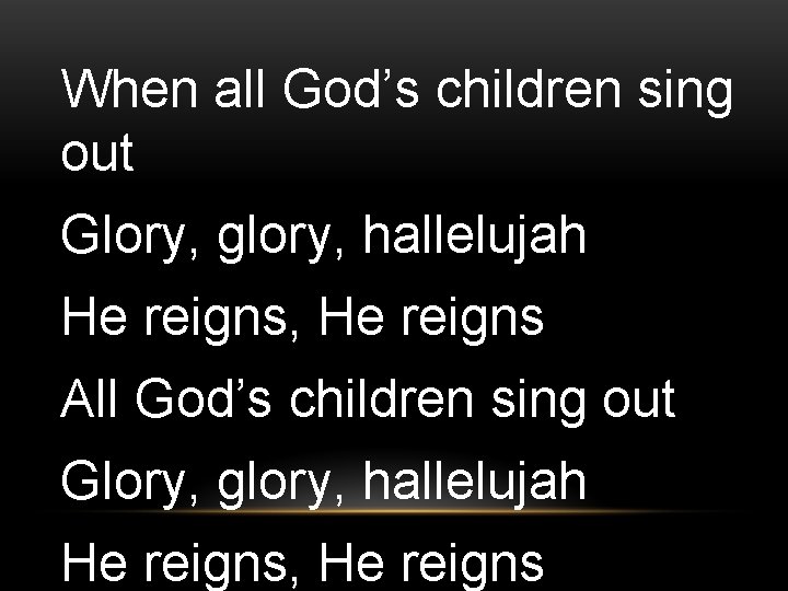 When all God’s children sing out Glory, glory, hallelujah He reigns, He reigns All
