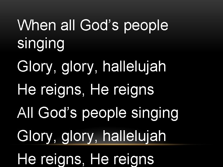 When all God’s people singing Glory, glory, hallelujah He reigns, He reigns All God’s