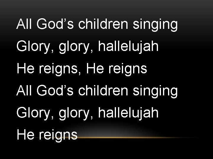All God’s children singing Glory, glory, hallelujah He reigns, He reigns All God’s children