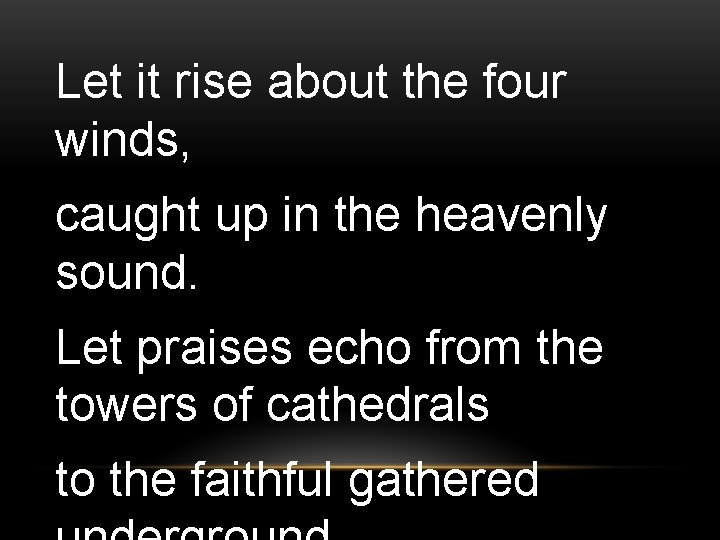 Let it rise about the four winds, caught up in the heavenly sound. Let