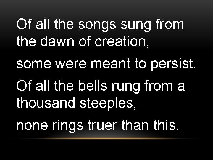 Of all the songs sung from the dawn of creation, some were meant to