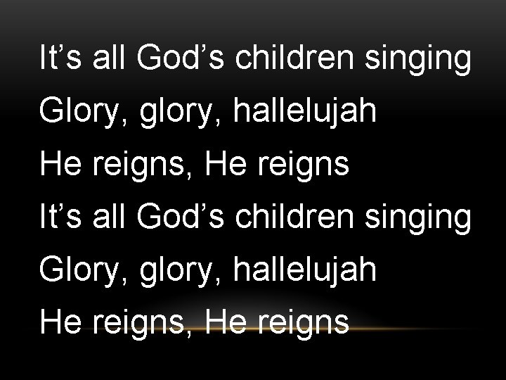 It’s all God’s children singing Glory, glory, hallelujah He reigns, He reigns 