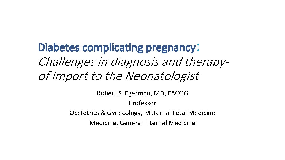 Diabetes complicating pregnancy: Challenges in diagnosis and therapyof import to the Neonatologist Robert S.