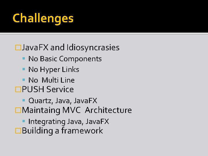 Challenges �Java. FX and Idiosyncrasies No Basic Components No Hyper Links No Multi Line