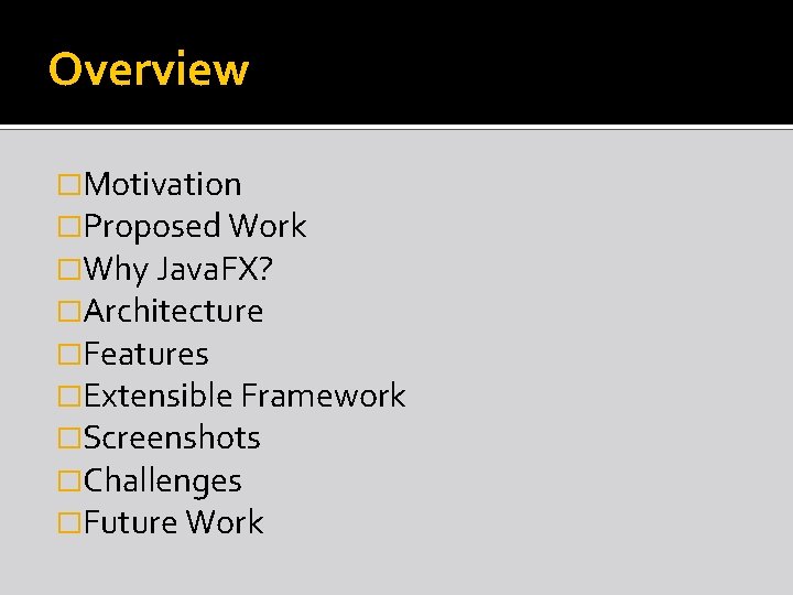 Overview �Motivation �Proposed Work �Why Java. FX? �Architecture �Features �Extensible Framework �Screenshots �Challenges �Future