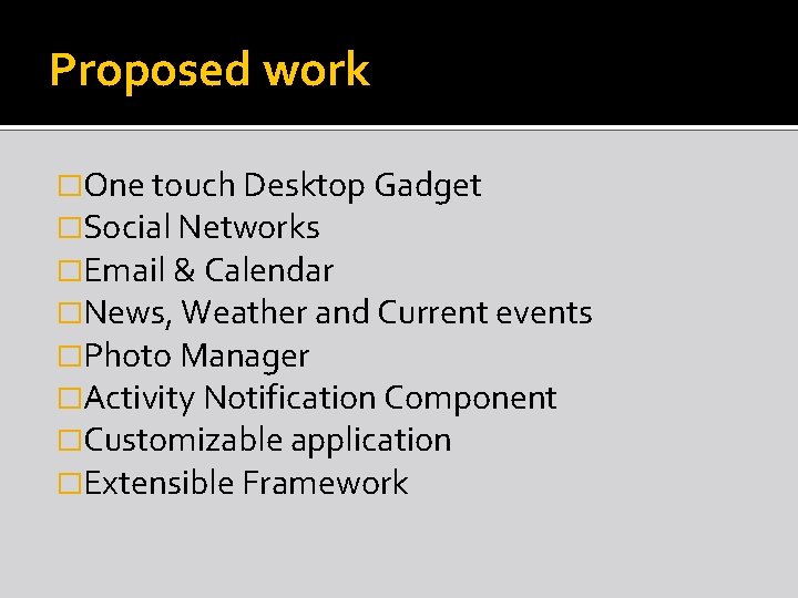 Proposed work �One touch Desktop Gadget �Social Networks �Email & Calendar �News, Weather and