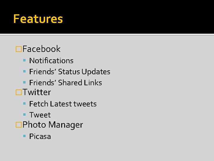 Features �Facebook Notifications Friends’ Status Updates Friends’ Shared Links �Twitter Fetch Latest tweets Tweet