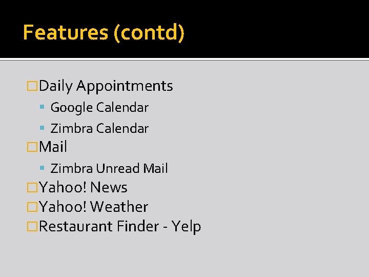 Features (contd) �Daily Appointments Google Calendar Zimbra Calendar �Mail Zimbra Unread Mail �Yahoo! News