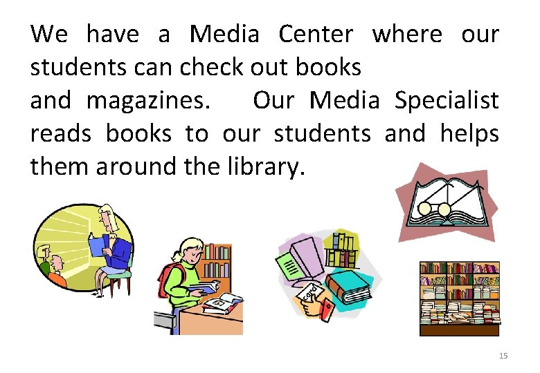 We have a Media Center where our students can check out books and magazines.