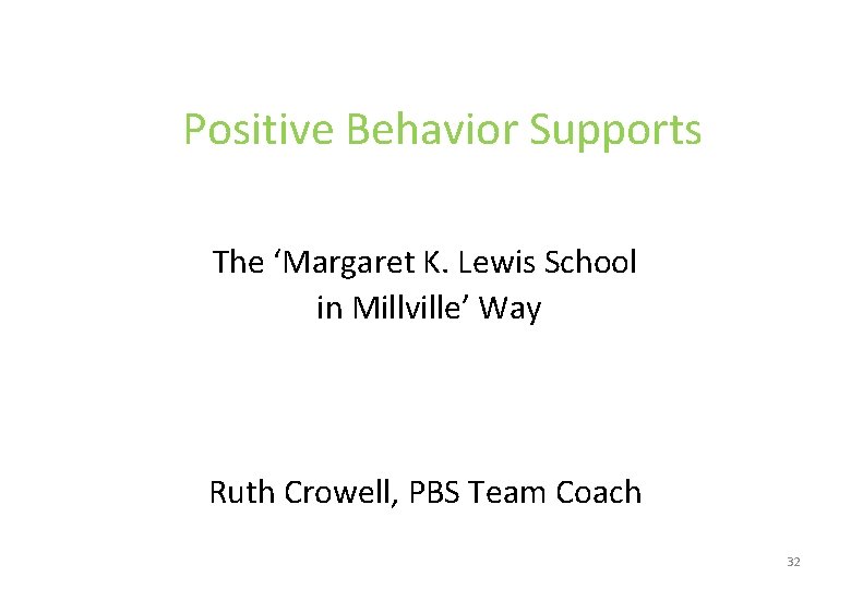 Positive Behavior Supports The ‘Margaret K. Lewis School in Millville’ Way Ruth Crowell, PBS