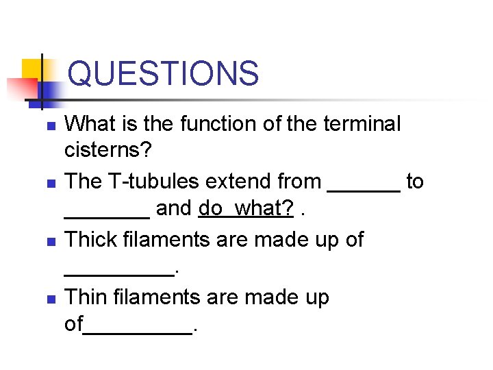 QUESTIONS n n What is the function of the terminal cisterns? The T-tubules extend