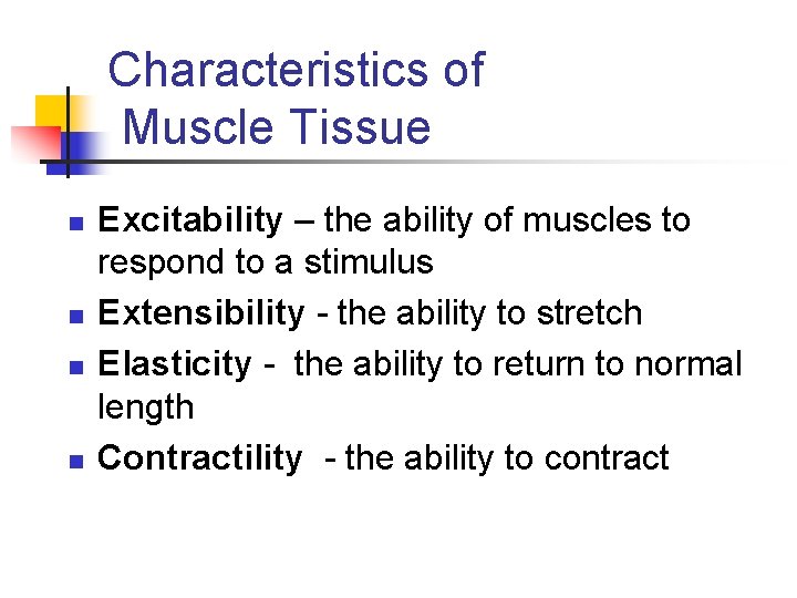 Characteristics of Muscle Tissue n n Excitability – the ability of muscles to respond