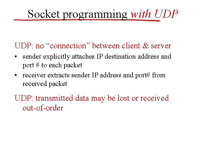 Socket programming with UDP: no “connection” between client & server • sender explicitly attaches