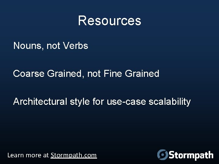 Resources Nouns, not Verbs Coarse Grained, not Fine Grained Architectural style for use-case scalability