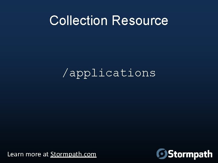 Collection Resource /applications Learn more at Stormpath. com 