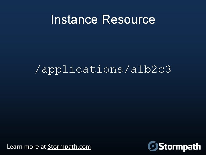 Instance Resource /applications/a 1 b 2 c 3 Learn more at Stormpath. com 