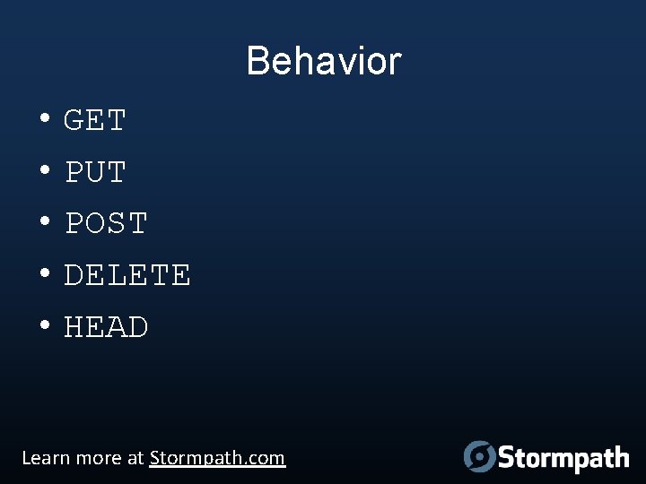 Behavior • • • GET PUT POST DELETE HEAD Learn more at Stormpath. com