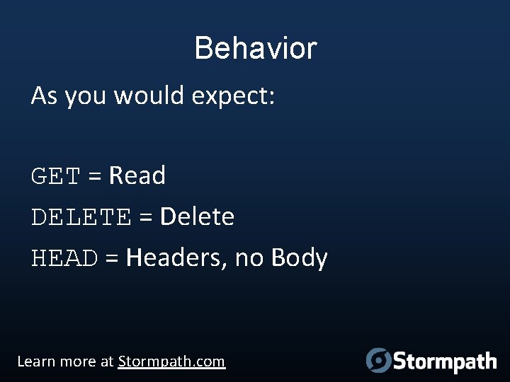 Behavior As you would expect: GET = Read DELETE = Delete HEAD = Headers,