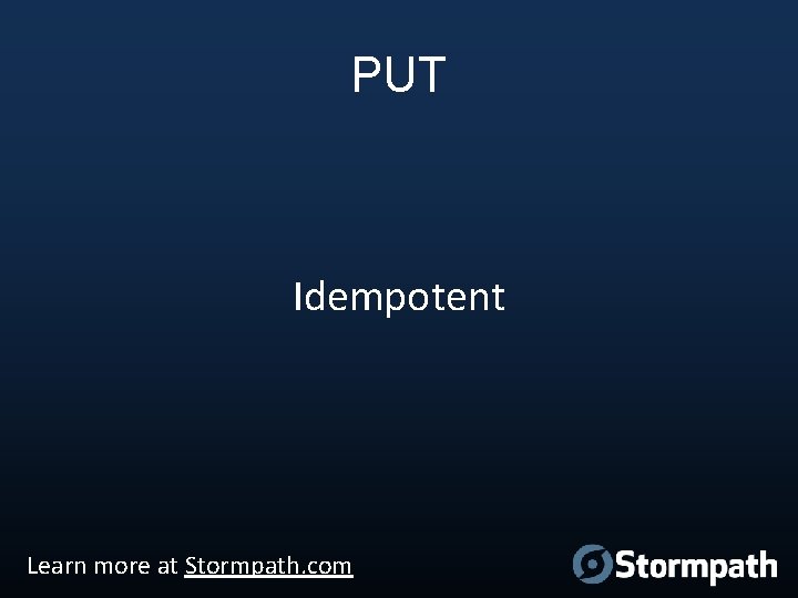 PUT Idempotent Learn more at Stormpath. com 