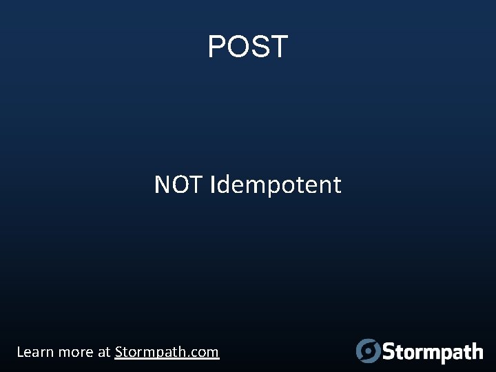 POST NOT Idempotent Learn more at Stormpath. com 