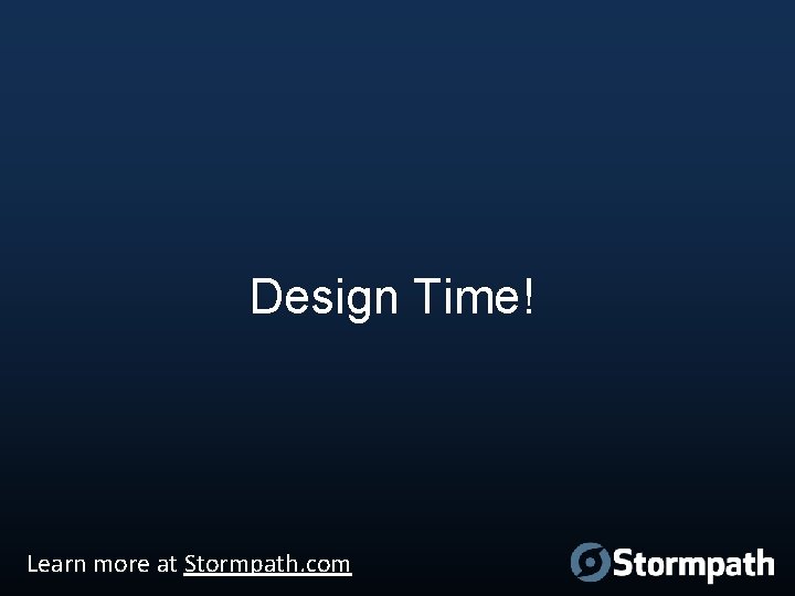 Design Time! Learn more at Stormpath. com 