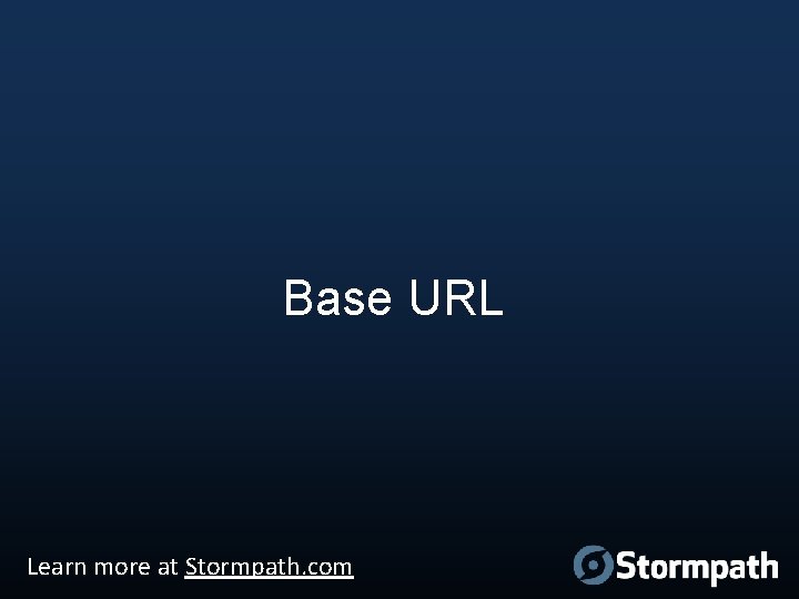Base URL Learn more at Stormpath. com 