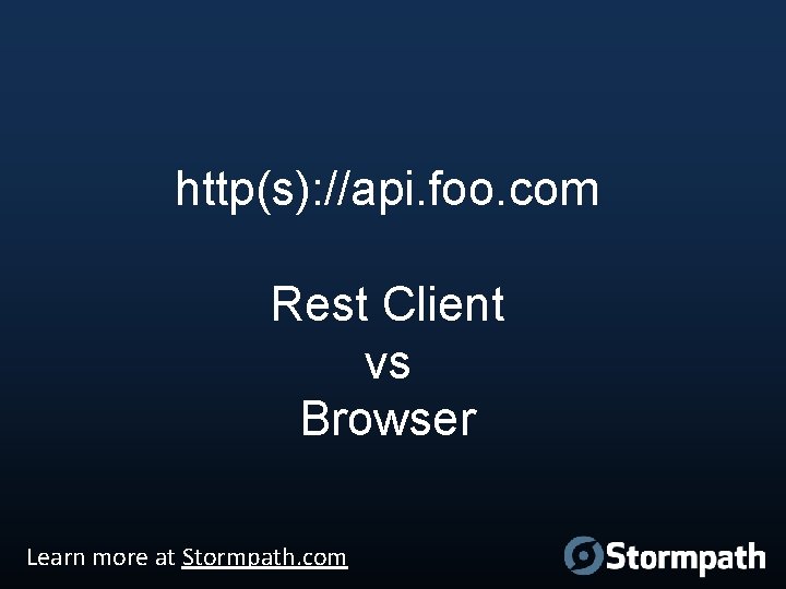 http(s): //api. foo. com Rest Client vs Browser Learn more at Stormpath. com 