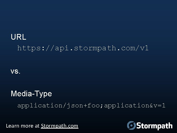 URL https: //api. stormpath. com/v 1 vs. Media-Type application/json+foo; application&v=1 Learn more at Stormpath.