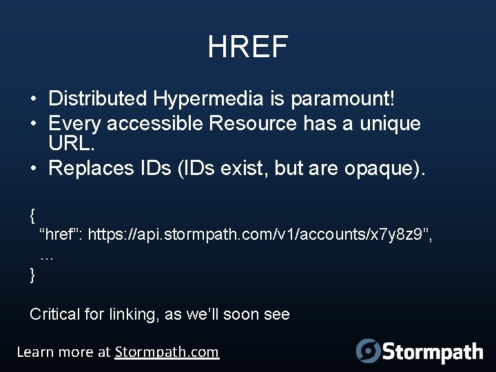 HREF • Distributed Hypermedia is paramount! • Every accessible Resource has a unique URL.