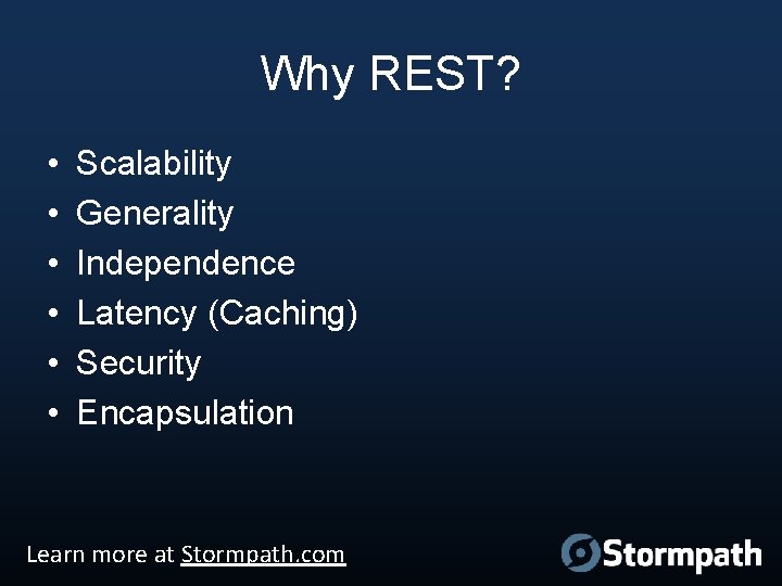Why REST? • • • Scalability Generality Independence Latency (Caching) Security Encapsulation Learn more