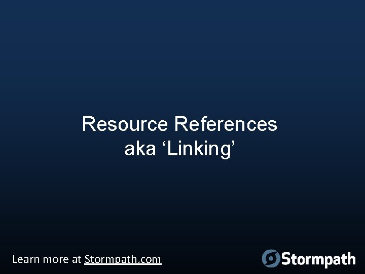 Resource References aka ‘Linking’ Learn more at Stormpath. com 