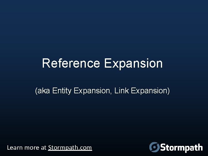 Reference Expansion (aka Entity Expansion, Link Expansion) Learn more at Stormpath. com 