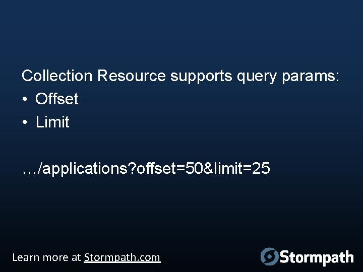 Collection Resource supports query params: • Offset • Limit …/applications? offset=50&limit=25 Learn more at