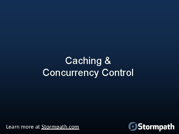 Caching & Concurrency Control Learn more at Stormpath. com 