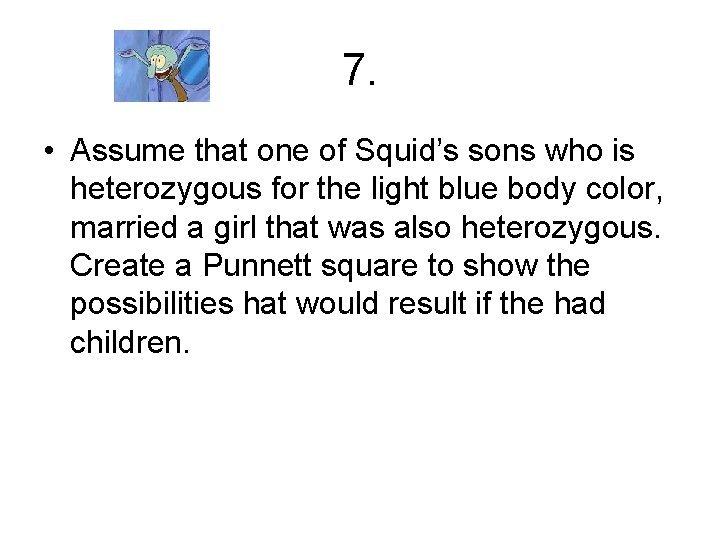 7. • Assume that one of Squid’s sons who is heterozygous for the light