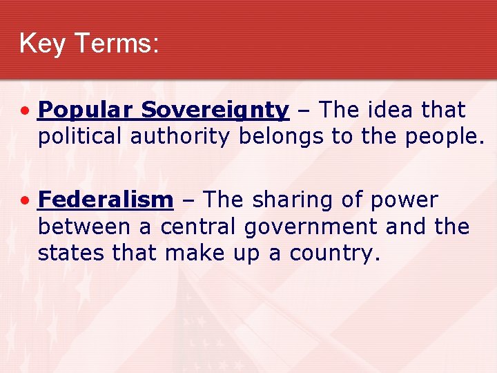 Key Terms: • Popular Sovereignty – The idea that political authority belongs to the