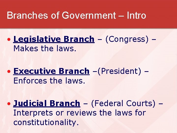 Branches of Government – Intro • Legislative Branch – (Congress) – Makes the laws.