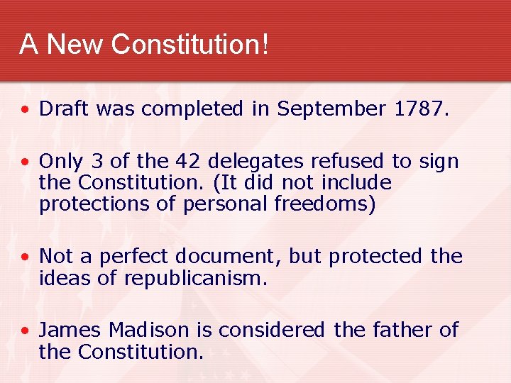A New Constitution! • Draft was completed in September 1787. • Only 3 of