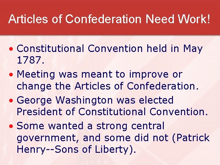 Articles of Confederation Need Work! • Constitutional Convention held in May 1787. • Meeting