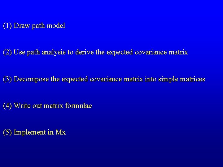(1) Draw path model (2) Use path analysis to derive the expected covariance matrix