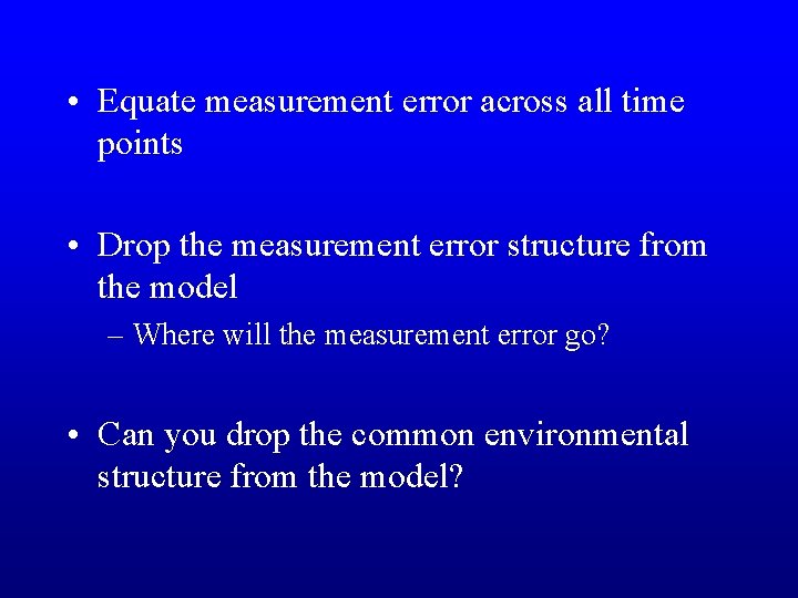  • Equate measurement error across all time points • Drop the measurement error